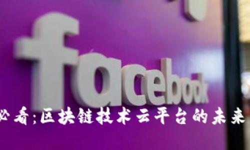 2025必看：区块链技术云平台的未来与机遇