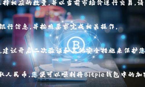 Bitpie是一款数字货币钱包，支持多种加密货币的存储和管理。不过，Bitpie本身并不是一个交易平台，而是用于存储和管理数字资产的工具。如果你想将Bitpie中的加密货币兑换成人民币，可以考虑以下几种方式：

使用合适的交易平台
首先，您需要找到一个支持您要兑换的加密货币和人民币的交易平台。许多交易平台都支持将加密货币与法币（如人民币）进行交易。常见的交易平台包括火币网、OKEx、币安等，这些平台允许用户将他们的加密货币直接交易为人民币。

注册和验证账户
在选择好交易平台后，您需要注册一个账户。大多数平台都会要求进行身份验证，以符合相关的法规。这一过程可能需要一些时间，因此建议您在决定进行交易之前，提前完成注册和验证步骤。

将加密货币转入交易平台
成功注册并验证之后，您需要将Bitpie钱包中的加密货币转移到您在交易平台上的账户中。每种加密货币都有自己独特的钱包地址，您需要确保将其发送到正确的地址，以避免资产丢失。

进行交易
一旦您的加密货币转入交易平台，您就可以开始交易了。找到您希望兑换成人民币的交易对，选择相应的数量，并以当前市场价进行交易。请注意，交易所一般会收取一定的手续费，因此在交易时请务必留意相关费用。

提取人民币
完成交易后，您可以选择将人民币提取到您的银行账户。通过交易平台的“提现”功能输入您的银行信息，并按照要求完成相关操作。

注意安全与风险
在进行数字货币交易时，请务必注意安全问题和市场风险。确保您使用的平台是可靠和安全的，建议开启二次验证和其他安全措施来保护您的资产。此外，数字货币市场波动很大，投资需谨慎。

总结
通过选择合适的交易平台、完成账户注册与验证、将加密货币转入交易平台、进行交易，以及提取人民币，您便可以顺利将Bitpie钱包中的加密货币兑换为人民币。在这个过程中务必保持警惕，确保资金安全。