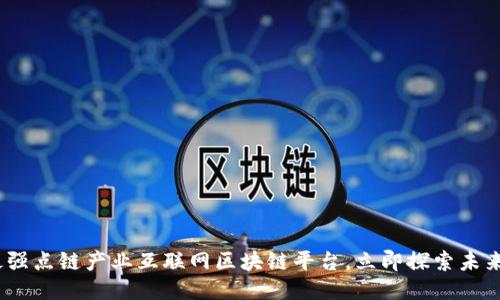 2025必看：全网最强点链产业互联网区块链平台，立即探索未来技术的无限可能！