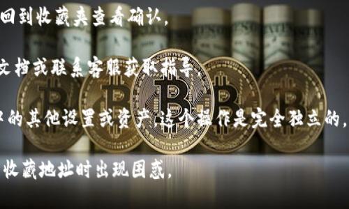 要删除B特派钱包中收藏的地址，您可以按照以下步骤进行操作：

1. **打开B特派钱包应用**: 首先，启动您的B特派钱包应用程序，确保您已经登录到您的账户。

2. **进入收藏夹**: 在主界面上，寻找并点击“收藏夹”或“地址管理”选项。这个选项的位置可能根据应用的版本略有不同，一般可以在菜单栏或设置中找到。

3. **选择要删除的地址**: 在收藏夹中，您会看到之前收藏的所有地址。浏览列表，找到您想要删除的地址。

4. **删除地址**: 长按或点击该地址，会出现相关选项。在选项中选择“删除”或“移除”，系统可能会弹出确认提示，确认后即可删除。

5. **确认操作**: 确保您已成功删除该地址，您可以返回到收藏夹查看确认。

如果在操作过程中遇到任何问题，可以参考应用的帮助文档或联系客服获取指导。

注意，删除收藏夹中的地址并不会影响您在B特派钱包中的其他设置或资产。这个操作是完全独立的，只是为了方便您管理和查找所需的地址。

总之，B特派钱包操作简单，用户友好，您无需担心在管理收藏地址时出现困惑。