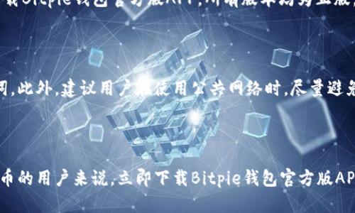   立即下载Bitpie钱包官方版APP，2025必看数字资产管理工具！ / 

 guanjianci Bitpie钱包, 数字资产, 钱包下载, 加密货币 /guanjianci 

数字资产管理的新时代

随着区块链技术的飞速发展，数字资产的管理和安全性问题变得愈发重要。在这个背景下，Bitpie钱包应运而生，作为一款高效且安全的数字资产管理工具，它为用户提供了便捷的资产管理体验。Bitpie钱包不仅支持多种数字货币，还具备友好的用户界面，让用户在手机上就能轻松管理自己的资产。

Bitpie钱包的核心特点

Bitpie钱包作为一款官方版的加密货币钱包，拥有许多值得关注的特点。首先，它的安全性得到了用户的充分认可。采用多重安全机制，包括冷热钱包分离、私钥本地存储等，确保用户资产的安全。此外，Bitpie钱包不断进行技术更新，以应对日益复杂的网络安全风险。

其次，Bitpie钱包的用户体验也非常出色。界面设计，用户可以轻松找到所需的功能，快速进行买卖交易。因此，即使是新手用户也能快速上手，轻松管理自己的数字资产。

多元化的数字资产支持

不同于其他钱包仅支持有限的数字货币，Bitpie钱包支持多种主流的加密资产，如比特币、以太坊、莱特币等。这样的多元化支持，让用户能够在同一个平台上管理不同的资产，避免了频繁切换不同钱包应用的麻烦。此外，Bitpie钱包还支持Token功能，使得用户能够更好地进行资产配置与管理。

为何选择Bitpie钱包？

除了安全性和用户体验，Bitpie钱包的技术团队也是选择它的重要原因。团队拥有丰富的区块链技术背景，持续为钱包的功能和安全性进行升级和。此外，Bitpie钱包的技术支持与社区反馈机制非常积极，用户可在问题发生时及时得到解答。

立即下载Bitpie钱包官方版APP

如果你对数字资产管理有需求，尤其是在加密货币的交易和存储方面，Bitpie钱包绝对是一个值得尝试的选择。你可以通过官网或者应用商店直接下载Bitpie钱包官方版APP，所有版本均为正版，保证了用户的使用体验和资产安全。

怎样安全使用Bitpie钱包

尽管Bitpie钱包已经具备了多重安全防护，但用户的安全意识也不可忽视。在使用过程中，建议用户定期更改密码，不要轻易透露自己的私钥和助记词。此外，建议用户在使用公共网络时，尽量避免进行大额交易，确保交易的安全性。

总结

总体来说，Bitpie钱包作为一款优秀的数字资产管理工具，将安全性、用户体验、多元化支持等各个方面结合得相当出色。对于想要管理和投资加密货币的用户来说，立即下载Bitpie钱包官方版APP将是你通向数字资产管理新时代的重要一步。无论你是新手还是资深玩家，Bitpie钱包都能为你提供值得信赖的资产管理服务。现在就行动起来吧!