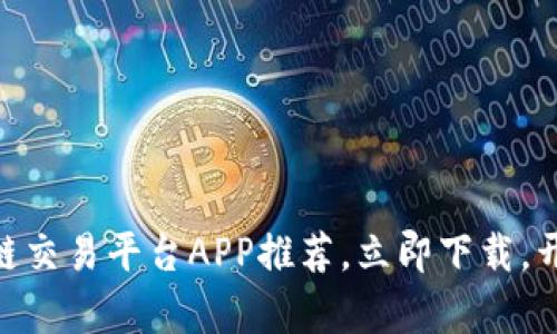 2025必看：十大区块链交易平台APP推荐，立即下载，开启你的数字资产之旅