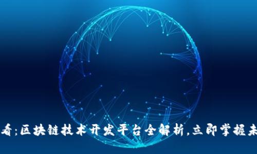 2025必看：区块链技术开发平台全解析，立即掌握未来趋势！