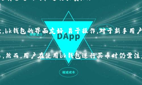 关于bk钱包能否买币的问题，下面是详细的解答。

bk钱包概述
bk钱包是一款为用户提供虚拟货币存储、交易和管理的数字钱包软件。它支持多种币种，提供便捷的转账、兑换和投资功能。bk钱包凭借其用户友好的界面和安全的交易环境，吸引了大量用户使用。考虑到虚拟货币市场的快速发展，bk钱包的功能不断演进，以满足用户的需求。

bk钱包是否支持买币
对于“bk钱包可以买币吗”的这个问题，答案是肯定的。用户可以通过bk钱包在其内置的交易平台上购买多种虚拟货币。这一功能使得用户能够在一个平台上完成存储和交易，无需切换不同服务，可以大幅提升效率。

如何在bk钱包中购买币种
想要在bk钱包中购买虚拟货币，用户需要遵循以下步骤：
ol
    listrong注册与登录/strong：首先，用户需要在bk钱包的官方网站或应用程序中注册账户，完成必要的身份验证，并进行登录。/li
    listrong充值资金/strong：在购买之前，用户需将法币或其他虚拟货币充值到自己的bk钱包中。这里提供多种充值方式，包括银行转账、信用卡等。/li
    listrong选择币种/strong：登录后，用户可以浏览钱包中支持的各种虚拟货币，并选择自己想要购买的币种。/li
    listrong发起购买/strong：确认购买数量和价格后，用户只需点击“购买”按钮，按照提示完成操作即可。/li
/ol

购买币种的注意事项
尽管bk钱包提供了购买虚拟货币的便利，但用户在购买过程中应当考虑以下几点：
ul
    listrong市场波动性/strong：虚拟货币市场波动剧烈，价格瞬息万变。在投资之前，用户应做好市场研究，了解影响价格波动的因素。/li
    listrong安全性/strong：选择一个安全可靠的钱包非常重要。用户应确保使用最新版本的bk钱包，并启用两步验证等安全措施，以避免资金被盗。/li
    listrong费用/strong：在进行交易时，各个平台和钱包会收取一定的交易手续费，用户应仔细阅读相关费用，选择合适的时机进行买卖。/li
/ul

bk钱包的优势
使用bk钱包的用户可以享受到多种优势：首先，它提供多种虚拟货币的支持，让用户可以自由选择投资的币种；其次，bk钱包的界面友好，易于操作，对于新手用户来说非常友好；最后，bk钱包采用先进的加密技术，保障用户资金的安全。

总结
综上所述，bk钱包是一个可以方便用户购买虚拟货币的平台。它提供了安全、便捷的交易体验，并支持多种币种交易。然而，用户在使用bk钱包进行买币时仍需注意市场风险和安全性问题。希望以上信息能对你有所帮助，帮助你在虚拟货币投资的道路上更加顺利。

若需深入了解更多细节，或者对bk钱包有其他具体问题，欢迎继续咨询。