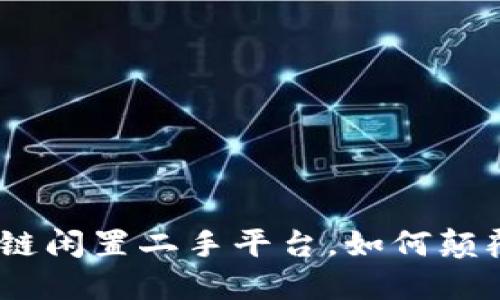 2025必看：区块链闲置二手平台，如何颠覆传统交易方式？