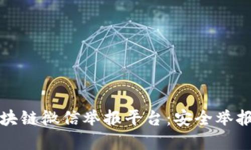 立即了解区块链微信举报平台：安全举报的最佳选择