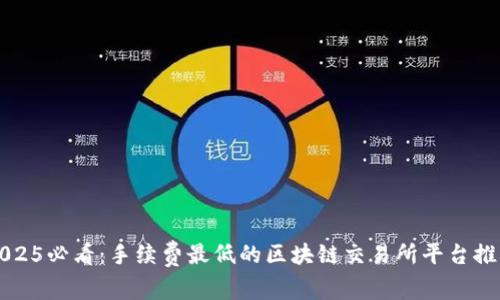 2025必看：手续费最低的区块链交易所平台推荐