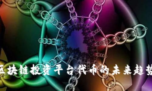 2025必看：区块链投资平台代币的未来趋势与投资攻略