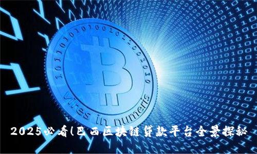 2025必看！巴西区块链贷款平台全景探秘