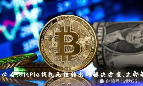 ### 2025必看：BitPie钱包无法转出的解决方案，立即解决你的困扰