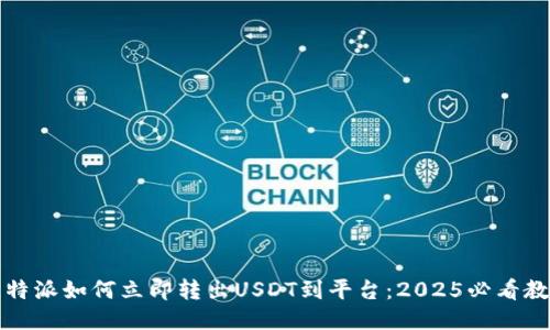 比特派如何立即转出USDT到平台：2025必看教程