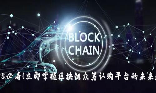 2025必看！立即掌握区块链众筹认购平台的未来趋势
