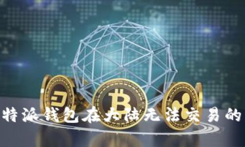 2025年必看：比特派钱包在大陆无法交易的真相与应对策略