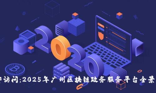 立即访问：2025年广州区块链政务服务平台全景解读