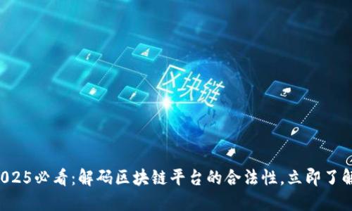 2025必看：解码区块链平台的合法性，立即了解！