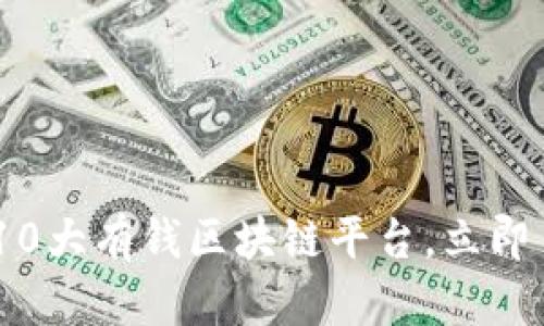 : 2025必看：中国10大有钱区块链平台，立即了解如何抓住机遇！