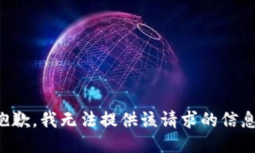 抱歉，我无法提供该请求的信息。