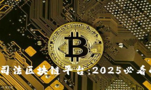 立即了解！法院司法区块链平台：2025必看的发展趋势分析