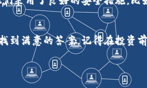 在B特派（Bitian）平台上是否能存储LTC（莱特币）主要取决于该平台的具体功能及其支持的加密货币。为了确保准确性，在此我无法提供实时的交易平台支持信息。下面是一些一般步骤，可以帮助你判断B特派是否支持LTC存储：

查询平台支持的币种
首先，你可以访问B特派的官方网站或应用程序，在其加密货币列表中查看是否有LTC。如果平台支持LTC，通常会在交易或钱包功能区明确列出。

检查用户文档
平台通常会提供一些帮助文档或常见问题解答（FAQ），你可以在这些文档中查找是否提及LTC的存储。如果找不到，尝试使用搜索功能，输入“LTC”、“莱特币”等关键词进行搜索。

联系客户支持
如果你仍然不确定，最直接的方法就是联系B特派的客户支持。通过在线聊天或电子邮件等方式询问他们的支持团队，确认LTC是否可以在其平台上存储。

社区讨论
许多加密货币用户会在社交媒体、论坛或Telegram群组讨论平台的功能。参与这些讨论，向其他用户询问有关LTC存储的问题，或者查看他们的经验分享，也能为你提供一些实用的信息。

安全性考虑
无论选择哪个平台进行存储，在存储加密货币时，你都应该考虑安全性。如果B特派支持LTC，确保他们采用了良好的安全措施，比如双因素身份验证（2FA）、冷钱包存储等，以保障你的资产安全。

总结
总的来说，查找B特派是否支持LTC存储的方法有很多，利用好官方资源、客服和社区讨论会帮助你找到满意的答案。记得在投资前做好充分的研究和准备，以确保自己的资产安全。

如果你有其他具体问题，欢迎继续询问！