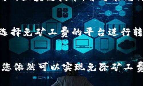 在使用B特派（Btop），如果您想要进行转账而不产生矿工费，可以考虑以下几种方式：

### 了解B特派转账的基本概念
B特派是一种加密货币交易和管理平台，为用户提供了方便的数字货币转账功能。在进行转账时，一般会涉及到矿工费，这是矿工为了验证和处理交易而收取的一种费用。然而，B特派平台的设计旨在为用户提供更好的体验，理解这些基本概念将有助于我们找到不产生矿工费的转账方式。

### 使用B特派内部转账功能
许多加密货币平台，包括B特派，通常提供内部转账的功能。这个功能允许用户在同一平台内转账，不需要支付矿工费。这是因为内部转账是在平台的数据库中直接进行的，并没有涉及到区块链的矿工。因此，如果您的转账对象也是B特派的用户，可以尝试使用这一功能来避免矿工费用。

### 选择适合的时间进行转账
在某些情况下，加密货币网络的拥堵程度会影响矿工费的高低。如果您选择在网络拥堵较少的时间进行转账，可能会减少矿工费用。然而，尽量避免在高峰时段进行转账是一个明智的选择。例如，在周末或非工作时间段，网络的交易量通常较少，相应的矿工费用也可能下降。

### 使用代币或数字货币的本地转账功能
如果B特派支持某些特定的代币或数字货币，它们可能会有独特的转账机制。有些代币的设计是为了减少或免除交易费用，尤其是在平台内部。这意味着通过这些代币进行的转账不仅快速，而且可能会让您在不支付矿工费的情况下完成。

### 参与促销活动和奖励计划
B特派可能会提供一些促销活动，比如“免矿工费转账日”或用户积分兑换活动。这些活动通常吸引用户参与，从而在特定时间内享受免矿工费的服务。定期查看B特派的官方网站或社交媒体，掌握相关的活动信息，可以让您在进行转账时节省费用。

### 考虑其他平台或方法
如果B特派不满足您的需求，您还可以考虑转移到其他没有矿工费的平台。市场上有很多新兴的加密货币钱包和交易所，它们使用不同的区块链技术，并可能允许用户在转账时减少或免除矿工费用。选择这些平台的同时，要确保其安全性和信誉度。

### 保持数字货币的灵活性
最后，保持对您数字货币的灵活性是非常重要的。随着行情变化，您可能需要快速转换资产以减少损失或增加收益。在这样的情况下，选择免矿工费的平台进行转账可能会带来更高的效益。特别是在交易频繁的环境下，节省下来的费用能够成为您整体收益的一部分。

### 总结
总的来说，尽管在B特派进行转账时通常会产生矿工费，但通过利用内部转账功能、选择合适的转账时间及参与促销活动等多种方式，您依然可以实现免除矿工费的目标。在数字货币日益普及的今天，如何有效管理交易成本，成为了许多投资者需要面对的重要课题。希望以上建议对您有所帮助。