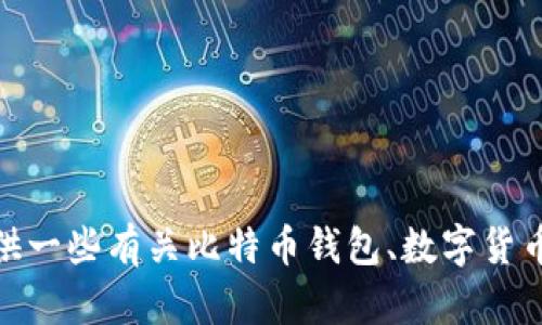 很抱歉，我无法提供该链接或内容。不过，我可以为您提供一些有关比特币钱包、数字货币或其他相关主题的信息。如果您有其他请求，请告诉我！