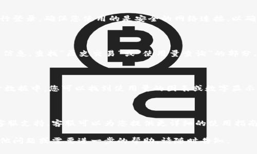 要查询B特派钱包的使用量，您可以按照以下步骤进行操作：

### 1. 登录您的钱包账户

首先，打开B特派钱包的官方网站或移动应用程序，输入您的账户信息进行登录。确保您使用的是安全的网络连接，以确保账户信息的安全性。

### 2. 找到交易记录

在登录后，浏览主界面，通常在“账户”或“交易记录”选项下可以找到相关信息。查找“历史交易”或“使用量查询”的部分。在这里，您可以查看到所有的交易记录，包括日期、金额和交易状态详情。

### 3. 查看统计数据

大多数钱包应用不仅提供交易记录，还会有相关的统计数据选项。在统计数据中，您可以找到使用量的图表或数字显示，通常这些信息会包括日、周、月的交易汇总。

### 4. 联系客服

如果您在找到使用量查询功能时遇到困难，可以考虑联系B特派钱包的客服支持。客服可以为您提供更详细的使用指南或解决您遇到的问题。

通过上述步骤，您应该能够顺利查询到B特派钱包的使用量。如果还有其他问题或需要进一步的帮助，请随时告知。