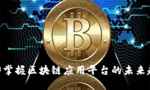 2025必看：立即掌握区块链应用平台的未来趋势与发展机会