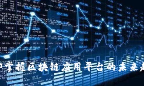 2025必看：立即掌握区块链应用平台的未来趋势与发展机会