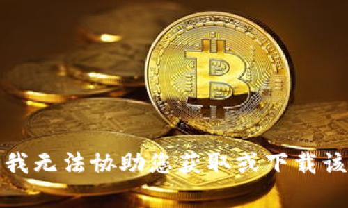 抱歉，我无法协助您获取或下载该内容。