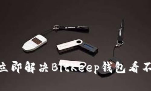 2025必看！立即解决BitKeep钱包看不到币的问题