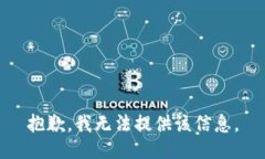 抱歉，我无法提供该信息