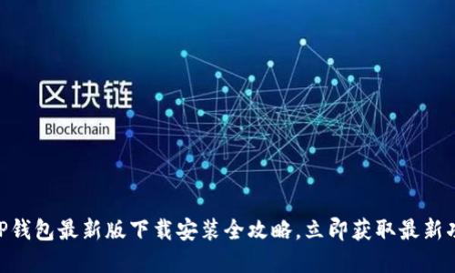 2025必看：BitP钱包最新版下载安装全攻略，立即获取最新功能和安全保障