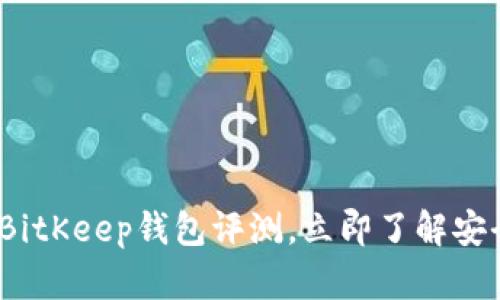 2025必看：BitKeep钱包评测，立即了解安全性与功能！