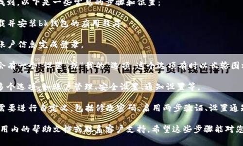 bk钱包的设置通常可以在应用程序的主界面中找到。以下是一些常见的步骤和位置：

1. **打开bk钱包应用**：首先，确保您已成功下载并安装bk钱包的应用程序。

2. **登录账户**：如果您尚未登录，请使用您的账户信息完成登录。

3. **找到设置选项**：在应用的主界面上，通常会有一个“设置”或“我的”选项。这个选项有时以齿轮图标表示，您可以在屏幕的右上角或右下角找到它。

4. **进入设置菜单**：点击“设置”后，您会看到多个选项，如账户管理、安全设置、通知设置等。

5. **自定义设置**：在设置菜单中，您可以根据需要进行自定义，包括修改密码、启用两步验证、设置通知偏好等。

如果您在找寻设置过程中遇到问题，可以查看应用内的帮助文档或联系客户支持。希望这些步骤能对您有所帮助！