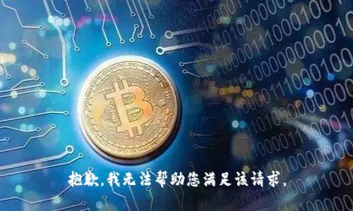 抱歉，我无法帮助您满足该请求。