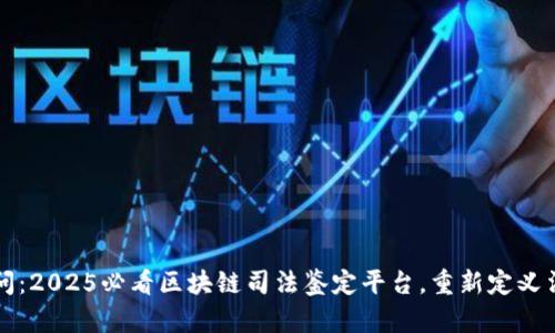 立即访问：2025必看区块链司法鉴定平台，重新定义法律公正