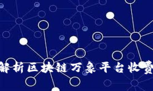 2025必看：深入解析区块链万象平台收费标准与未来趋势