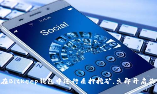 2025必看！如何在BitKeep钱包中进行质押挖矿，立即开启你的加密资产之旅