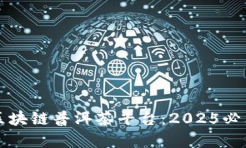 立即了解区块链普洱茶平台：2025必看行业趋势