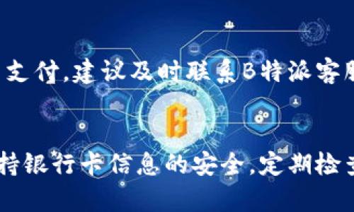 要在B特派上绑定银行卡以实现支付，您可以按照以下步骤进行操作：

步骤一：下载并安装B特派应用
首先，您需要在您的手机应用商店（如App Store或Google Play）中搜索“B特派”，然后下载并安装该应用。安装完成后，打开应用，并根据提示注册一个新账户或登录已有账户。

步骤二：进入支付设置
在B特派的主界面中，通常会有一个“我的”或类似的选项，点击进入您的个人账户页面。在这个页面上，您可以找到与支付相关的设置选项，例如“支付设置”或“银行卡管理”。

步骤三：选择绑定银行卡
在支付设置中，会有“绑定银行卡”或“添加银行卡”的选项。点击进入后，系统可能会提示您输入账户信息。在这一过程中，您将需要提供银行卡的卡号、开户行、持卡人姓名等信息，以确保能够顺利绑定。

步骤四：验证及确认
输入完所有必要信息后，系统通常会发送验证码到您的手机，以验证您的身份。您需要输入该验证码，并确认绑定。有时候，银行可能会要求您进行进一步的身份验证，比如提供身份证信息或进行面部识别。

步骤五：绑定成功，进行测试支付
一旦绑定成功，您可以返回支付设置页面查看您的银行卡是否已成功添加。为了确保一切正常，您可以尝试进行一次小额支付，查看支付过程是否顺利完成。如果遇到任何问题，建议您联系B特派的客服寻求帮助。

常见问题解答
strong绑定银行卡需要注意哪些事项？/strong
首先，确保您的银行卡是支持在线支付的；其次，输入的信息必须与银行卡上的信息完全一致，避免因为信息不匹配而导致绑定失败。

strong如果绑定后支付出现问题，该如何处理？/strong
如果支付时遇到问题，首先检查您的银行卡余额是否充足，或是否有其他支付限制。如果确认无误但仍然无法支付，建议及时联系B特派客服，以便他们能为您解决技术问题。

总结
绑定银行卡至B特派是确保便捷支付的重要一步，通过简单的几个步骤，您就可以完成整个过程。请您务必保持银行卡信息的安全，定期检查账户活动，确保无异常交易发生。希望这些信息能够帮助您顺利完成银行卡绑定，并享受更方便的支付体验。