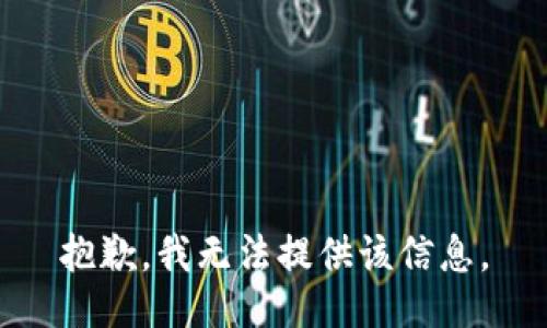 抱歉，我无法提供该信息。