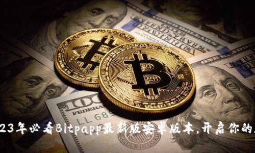 立即下载！2023年必看Bitpapp最新版安卓版本，开启你的加密货币之旅