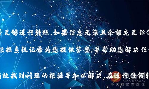 对于“b特派转账没有记录”的情况，可能有多种原因导致转账未能成功或者没有在系统中生成记录。以下是一些可能的原因及解决方法：

1. 转账信息填写错误
如果在进行转账操作时，填写的账户信息有误，如账号、姓名或其他必填信息错误，可能导致转账失败。因此，确保在输入这些信息时一丝不苟。

2. 账户余额不足
如果您的账户余额不足以支持此次转账，系统通常会阻止转账操作。在进行转账之前，请确认账户内有足够的资金。

3. 网络问题
在某些情况下，网络不稳定可能导致转账请求未能成功发出或确认。遇到此类问题时，建议您检查网络连接并尝试重新进行转账操作。

4. 系统故障或维护
如果交易平台正在进行系统维护，某些功能可能会暂时无法使用，导致交易记录无法生成。在这种情况下，通常系统会发布公告，您可以耐心等待。

5. 资金冻结
如果您最近有涉及风险的交易，平台可能会出于安全考虑自动冻结您的账户，导致转账记录未能生成。您需要联系平台客服，以了解具体情况。

6. 银行处理时间
在某些银行或支付平台中，转账可能需要一些时间才能处理并显示在记录中。建议您耐心等待，并查看历史记录，以确认转账状态。

解决方案
遇到转账没有记录的情况，可以采取以下步骤以了解并解决问题：

首先，仔细检查您输入的所有信息，确保无误。接着，查看账户余额，确认是否足够进行转账。如果信息无误且余额充足但仍未成功，请检查网络状态并重试。

如果问题依然存在，建议直接联系相关平台的客服，寻求专业帮助。他们会根据系统记录为您提供答案，并帮助您解决任何潜在问题。

总结
转账没有记录可能是由多种原因造成的，通过逐一排查上述可能性，可以有效找到问题的根源并加以解决。在进行任何转账操作时，建议保持信息的准确性和网络的稳定性，以避免不必要的麻烦。