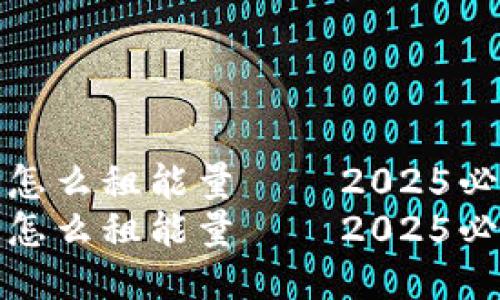 比特派怎么租能量——2025必看攻略
比特派怎么租能量——2025必看攻略