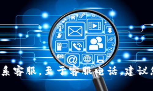 比特派（BitPie）作为一个数字资产钱包，通常会提供客户支持，具体的客户支持方式包括在线帮助中心、社区论坛以及通过应用内联系客服。至于客服电话，建议您访问比特派的官方网站或在其应用程序中查看最新的联系方式和支持选项。请注意，保证您通过官方渠道获取信息，避免上当受骗。