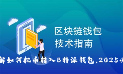 立即了解如何把币转入B特派钱包，2025必看指南