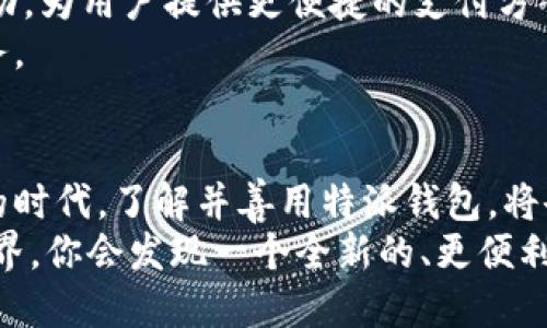 特派钱包的用途解析: 2025必看！立即了解其神奇功能

数字钱包, 特派钱包, 加密货币, 电子支付/guanjianci

引言: 数字时代的钱包革新
随着科技的不断进步，传统的钱包正逐渐被数字钱包所取代。在2025年的这个数字化时代，了解并使用数字钱包不仅是跟上潮流的必要选择，也是高效管理个人财务的重要途径。其中，特派钱包作为新兴的数字钱包代表，以其独特的优势和丰富的功能，正吸引越来越多的用户关注。那么，特派钱包究竟有哪些用途呢？

一、基础功能概述
特派钱包作为一款现代化的数字钱包，提供了多种基础功能。首先，用户可以通过特派钱包轻松管理自己的数字资产，包括加密货币、电子现金等。此外，特派钱包还支持多种支付方式，使得用户在购物时，无论是线上还是线下，都能享受快捷、安全的支付体验。
此外，特派钱包的另一大亮点是其强大的安全性。借助先进的加密技术，特派钱包有效保护用户的资产安全，让人们在进行交易时可以更加放心。

二、便捷的支付体验
在这个快节奏的生活中，时间就是金钱。特派钱包通过集成多种支付方式，为用户提供了极其便捷的支付体验。用户只需将特派钱包绑定到自己的信用卡或借记卡，就能够在购物时直接使用，避免了繁琐的找零或是转账等步骤。
此外，特派钱包还支持二维码支付。这一功能尤其在餐饮、零售等商户中被广泛应用，用户只需扫描商家的二维码，便可快速完成支付。这种付款方式不仅快捷，还减少了现金交易带来的安全隐患。

三、资产管理及投资功能
特派钱包不仅仅是一个简单的支付工具，更是一个资产管理与投资的平台。用户可以通过特派钱包实时监控自己加密货币的市值变化，直观了解自己资产的增值情况。此外，特派钱包还为用户提供了多种投资理财的选择，让用户能够根据自己的风险承受能力，合理配置资产。
例如，用户可以选择将一定比例的资产投资于高风险的加密货币市场，或选择一些相对稳健的理财产品，从中获取收益。这种资产管理的灵活性，使得特派钱包成为许多投资者的首选工具。

四、社交支付功能
随着社交媒体的发展，社交支付逐渐成为一种新兴的支付方式。特派钱包在这方面也表现出色，用户可以通过特派钱包轻松实现与朋友间的即时转账。无论是AA制聚餐，还是节日给朋友的红包，特派钱包都能快速解决。
这种社交支付的便利性，不仅增强了人与人之间的联系，也让支付变得更加人性化和趣味化。而且，特派钱包会定期推出一些相关的优惠活动，吸引用户使用其社交支付功能。

五、智能合约及去中心化应用
不可否认，区块链技术和智能合约的发展为特派钱包带来了更多的可能性。特派钱包支持用户创建和管理智能合约，这为想要进行去中心化交易的用户提供了便利。
例如，在某些特定的交易场景中，智能合约可以确保所有条款自动执行，降低交易纠纷的风险。此外，特派钱包还可以无缝连接其他去中心化应用（DApp），使得用户可以在多种场景下体验到区块链技术的优越性。

六、安全性保障
在数字金融时代，安全性已经成为用户选择数字钱包的重要考量因素。特派钱包采用多重安全机制，包括生物识别、双重身份验证等，确保用户的资产安全。此外，特派钱包定期进行安全性审计，及时发现和修复潜在的漏洞，最大程度上保护用户的资金安全。
然而，用户自身的安全意识同样重要。在使用特派钱包时，建议用户定期更换密码，不随意点击不明链接，以防止个人信息泄露，从而保障资金的安全。

七、未来趋势与发展
展望未来，特派钱包将继续拓展其功能，不断提高用户的使用体验。随着5G技术的发展和物联网的普及，特派钱包有望与更多智能设备进行联动，为用户提供更便捷的支付方案。
此外，特派钱包也可能在国际支付领域取得突破，通过提升汇率转换效率，降低跨境交易的成本，让全球用户都能够享受到优质的数字支付服务。

总结: 特派钱包的无限可能
总的来说，特派钱包不仅为用户提供了便捷的支付体验，也在资产管理、社交付款等多个方面展现出了极大的潜力。在这个数字经济迅猛发展的时代，了解并善用特派钱包，将会是每一个追求高效生活的用户必须掌握的技能。
因此，无论你是想要轻松管理个人财务，还是希望充分利用数字资产，特派钱包都是一个不可或缺的工具。不要犹豫，现在就加入特派钱包的世界，你会发现一个全新的、更便利的金融时代正在向你招手！