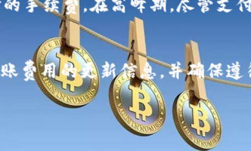 在数字货币交易平台上进行资产转移时，用户通常会关心转账的费用和相关手续。关于在OKEx平台上将资产转移到B特派钱包的收费情况，以下是一些需要考虑的重要因素：

1. 转账费用的定义
转账费用指的是用户将数字货币从一个平台或钱包转移到另一个平台或钱包时所需支付的手续费。这些费用通常由区块链网络的矿工或者网络拥堵程度决定，而并非所有交易平台都会收取相同的费用。

2. OKEx平台的收费情况
在OKEx上转账到B特派钱包时，OKEx通常会根据转移的具体币种而有所不同。各个币种的转账费用可能会因其网络拥堵程度和平台的政策而有所变化。例如，某些币种（如比特币和以太坊）在转账时可能会面临较高的网络费用，而其他币种（如稳定币），则费用可能会较低。

3. B特派钱包的收款手续费
在转账到B特派钱包时，用户有时需要注意B特派钱包是否会对接收到的资金收取任何手续费。虽然一般来说，大部分钱包不会对接收资金收取费用，但还是有必要查阅B特派钱包的详细用户协议，确保不会有意外的费用出现。

4. 额外费用的考虑
除了以上提到的转账手续费外，用户还需关注一些额外的费用。例如，有些平台在特定现代化加速转账或特殊服务（如跨链转账）时可能会额外收取费用。因此，用户在进行转账前，务必仔细阅读平台的收费说明。

5. 如何降低转账费用
有时用户可能希望降低转账费用。有几个方法可以考虑：首先，在区块链网络相对不拥堵的时间进行转账，通常会减少手续费。其次，货币选择也很重要。一些稳定币或低流量的币种转账费用相对较低，用户可以根据需要选择适合的币种。

6. 安全性与转账确认时间
在关注费用的同时，用户也不要忽视转账的安全性和确认时间。一般来说，转账确认时间取决于区块链的状态和用户选择的手续费。在高峰期，尽管支付了高额的手续费，也可能需要较长时间才能完成转账。

7. 结论：如何选择最佳转账方式
总而言之，从OKEx转账到B特派钱包的费用和安全性都是需要谨慎考虑的因素。用户应始终关注网络的状态，实时获取转账费用的更新信息，并确保遵循最新的安全指引。建议在进行任何转账之前多做一些研究，以确保自己做出了明智的决策。

OKEx, B特派钱包, 数字货币, 转账费用/guanjianci