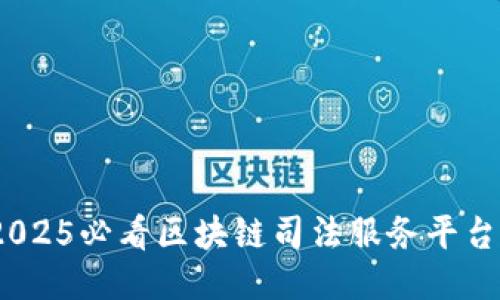 立即探索！2025必看区块链司法服务平台的未来趋势