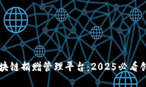 立即了解区块链捐赠管理平台：2025必看创新解决方案